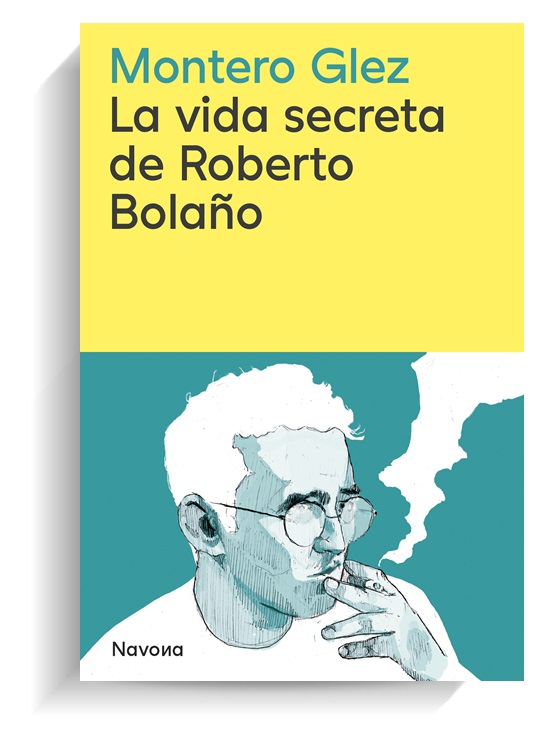 Portada del libro La vida secreta de Roberto Bolaño de Montero Glez. NAVONA